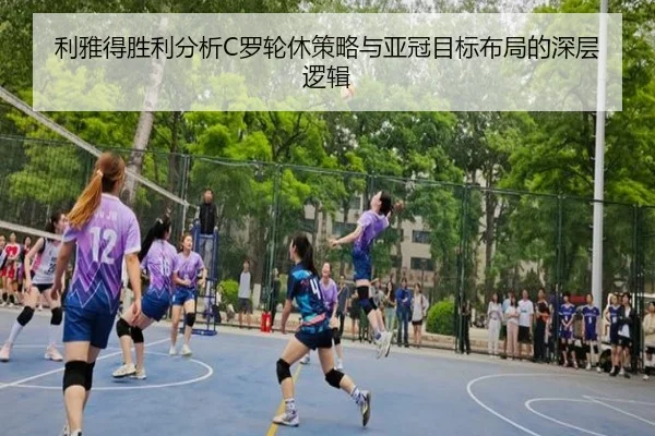 利雅得胜利分析C罗轮休策略与亚冠目标布局的深层逻辑