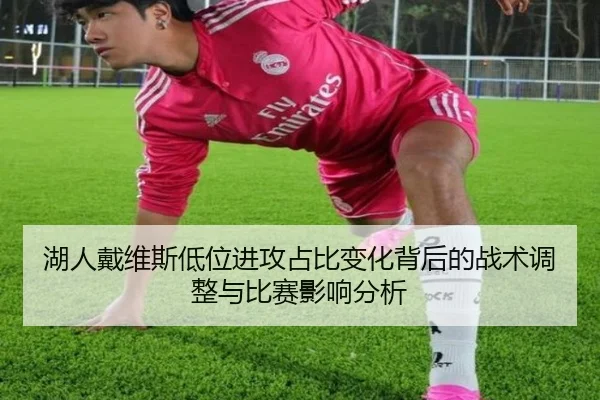 湖人戴维斯低位进攻占比变化背后的战术调整与比赛影响分析