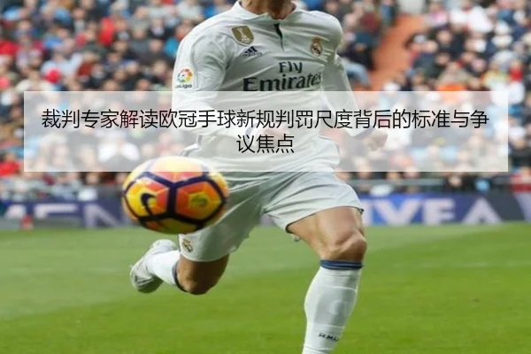 裁判专家解读欧冠手球新规判罚尺度背后的标准与争议焦点